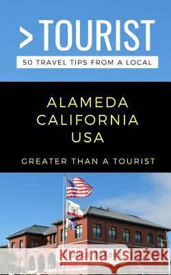 Greater Than a Tourist- Alameda California USA: 50 Travel Tips from a Local Greater Than a. Tourist Bianca Dekock 9781793129888 Independently Published - książka