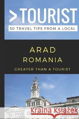 Greater Than a Tourist- Arad Romania: 50 Travel Tips from a Local Greater Than a. Tourist Casandra Lazea 9781980476153 Independently Published - książka