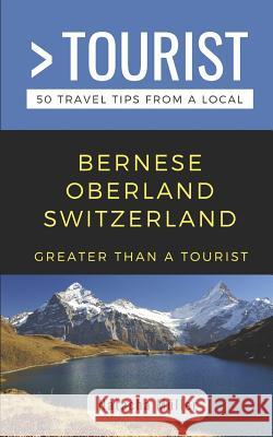 Greater Than a Tourist- Bernese Oberland Switzerland: 50 Travel Tips from a Local Greater Than a. Tourist Natacha Muller 9781091968318 Independently Published - książka