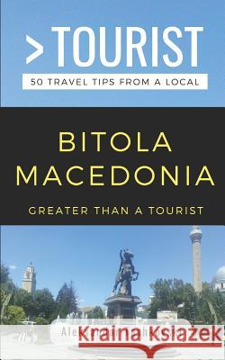 Greater Than a Tourist- Bitola Macedonia: 50 Travel Tips By a Local Greater Than a Tourist, Aleksandar Tashkovski 9781798494462 Independently Published - książka