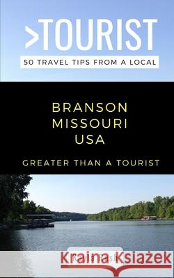 GREATER THAN A TOURIST- Branson Missouri USA: 50 Travel Tips from a Local Greater Than a Tourist Kayla Rush  9798619515060 Independently Published - książka