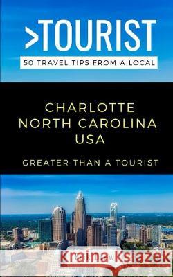 Greater Than a Tourist- Charlotte North Carolina USA: 50 Travel Tips from a Local Greater Than A Erik Drew 9781712468838 Independently Published - książka