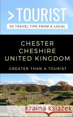 Greater Than a Tourist- Chester Cheshire United Kingdom: 50 Travel Tips from a Local Greater Than a Tourist, Leah Fryer 9781791867805 Independently Published - książka
