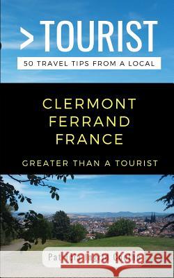 Greater Than a Tourist- Clermont Ferrand France: 50 Travel Tips from a Local Greater Than a. Tourist Patricia Ingrid Coelho 9781793057419 Independently Published - książka