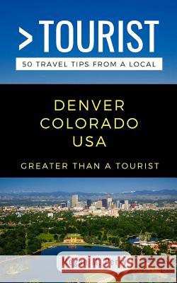 Greater Than a Tourist- Denver Colorado USA: 50 Travel Tips from a Local Greater Than a Tourist, Megan M Perry 9781790770908 Independently Published - książka