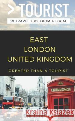 Greater than a Tourist- East London United Kingdom: 50 Travel Tips from a Local Greater Than a Tourist, Sophie Foreman 9781980799733 Independently Published - książka