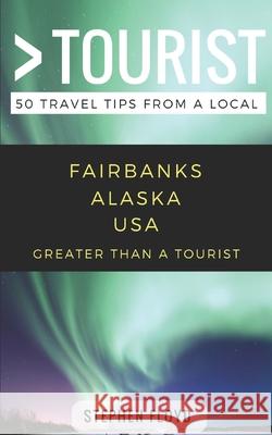 Greater Than a Tourist- Fairbanks Alaska USA: 50 Travel Tips from a Local Greater Than a Tourist, Lisa Rusczyk, Melanie Hawthorne 9781980752295 Independently Published - książka