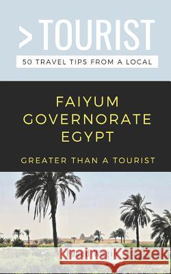 Greater Than a Tourist- Faiyum Governorate Egypt: 50 Travel Tips from a Local Greater Than a. Tourist Fouad Wagih 9781091149830 Independently Published - książka