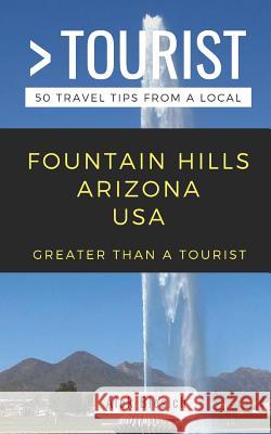 Greater Than a Tourist- Fountain Hills Arizona USA: 50 Travel Tips from a Local Greater Than a. Tourist Alek Blesich 9781796889222 Independently Published - książka