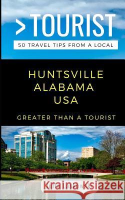 Greater Than a Tourist- Huntsville Alabama USA: 50 Travel Tips from a Local Greater Than a. Tourist Julia Laskowski 9781790768271 Independently Published - książka