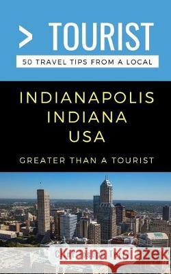 Greater Than a Tourist- Indianapolis Indiana USA: 50 Travel Tips from a Local Greater Than a. Tourist Clint Joseph Terry 9781692755560 Independently Published - książka