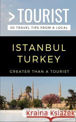 Greater Than a Tourist- Istanbul Turkey: 50 Travel Tips from a Local Greater Than a Tourist, Daiana M Altinay 9781793123664 Independently Published - książka