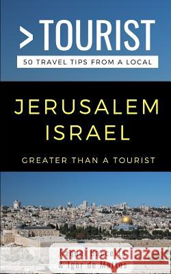 Greater Than a Tourist- Jerusalem Israel: 50 Travel Tips from a Local Igor de Mattos Raquel Baccetto 9781098733063 Independently Published - książka