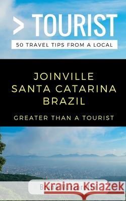 Greater Than a Tourist- Joinville Santa Catarina Brazil: 50 Travel Tips from a Local Greater Than a. Tourist Bruna Marzarotto 9781981006878 Independently Published - książka