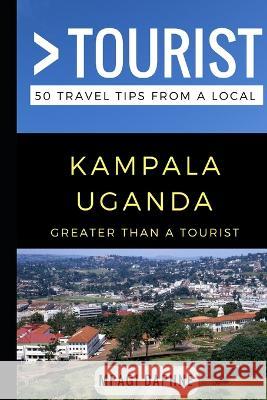 Greater Than a Tourist- Kampala Uganda: 50 Travel Tips from a Local Greater Than a. Tourist Lisa Rusczy Mpagi Daphne 9781973473268 Independently Published - książka