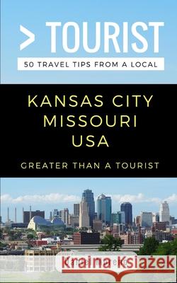 Greater Than a Tourist- Kansas City Missouri: 50 Travel Tips from a Local Greater Than a Tourist, Daniel Moreno, Lisa Rusczyk 9781983271243 Independently Published - książka