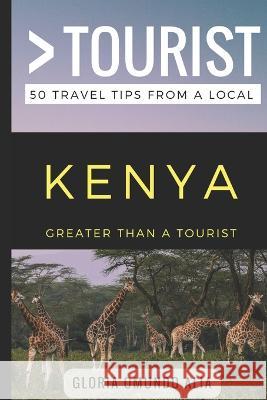 Greater Than a Tourist- Kenya: 50 Travel Tips from a Local Greater Than a. Tourist Gloria Omundo Alia 9781980272137 Independently Published - książka