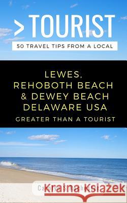 Greater Than a Tourist- Lewes, Rehoboth Beach, & Dewey Beach Delaware United States: 50 Travel Tips from a Local Greater Than a Tourist, Carolyn S Rochester 9781724129260 Independently Published - książka