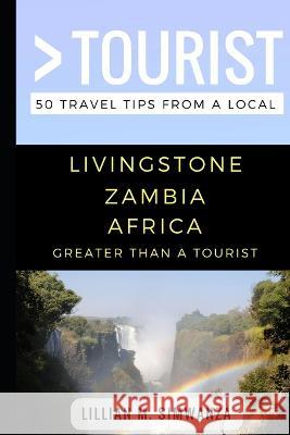 Greater Than a Tourist- Livingstone Zambia Africa: 50 Travel Tips from a Local Greater Than a. Tourist Lillian M. Simwanza 9781977003386 Independently Published - książka