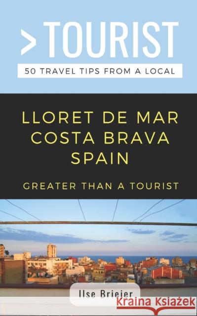Greater Than a Tourist- Lloret de Mar Costa Brava Spain: 50 Travel Tips from a Local Greater Than a. Tourist Ilse Briejer 9781091169487 Independently Published - książka