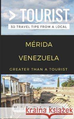 Greater Than a Tourist- Merida Venezuela: 50 Travel Tips from a Local Greater Than a Tourist Lisa Rusczyk Ed D Maria Auxiliadora Guarache 9781980921363 Independently Published - książka