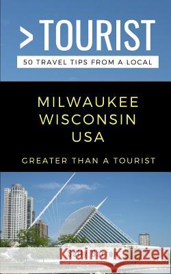 Greater Than a Tourist- Milwaukee Wisconsin USA: 50 Travel Tips from a Local Greater Than a. Tourist Sally Barron 9781720195047 Independently Published - książka