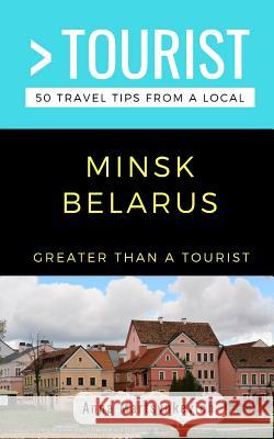 Greater Than a Tourist- Minsk Belarus: 50 Travel Tips from a Local Greater Than a Tourist, Anna Martsynkevich 9781723982149 Independently Published - książka