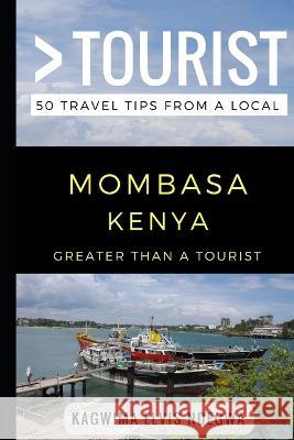 Greater Than a Tourist- Mombasa Kenya: 50 Travel Tips from a Local Greater Than a. Tourist Lisa Rusczy Kagwima Elvis Ndegwa 9781977003553 Independently Published - książka