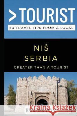 Greater Than a Tourist- NIS Serbia: 50 Travel Tips from a Local Greater Than a Tourist, Katarina Savic, Lisa Rusczyk Ed D 9781973256281 Independently Published - książka