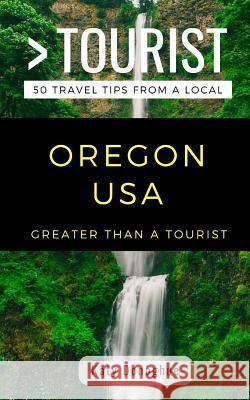 Greater Than a Tourist- Oregon USA: 50 Travel Tips from a Local Greater Than a Tourist, Katy Donoghue, Caitlin Chang 9781724107251 Independently Published - książka