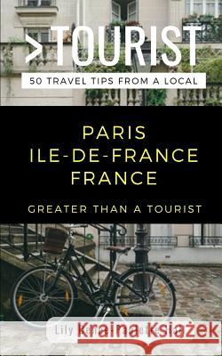 Greater Than a Tourist- Paris Ile-De-France France: 50 Travel Tips from a Local Greater Than a. Tourist Lily Denee Hall 9781723981159 Independently Published - książka