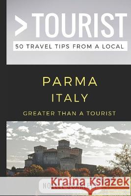 Greater Than a Tourist- Parma Italy: 50 Travel Tips from a Local Greater Than a Tourist, Noelle Scarlett 9781976946547 Independently Published - książka