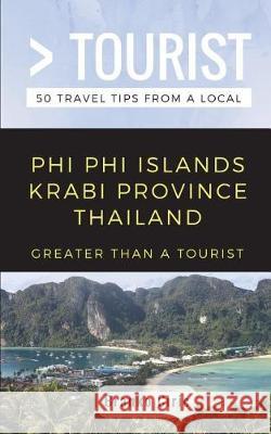 Greater Than a Tourist- Phi Phi Island Krabi Province Thailand: 50 Travel Tips from a Local Greater Than a Tourist, Branko Ciric 9781983308833 Independently Published - książka