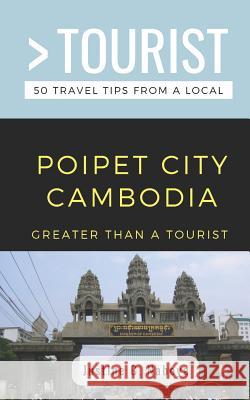 Greater Than a Tourist- Poipet City Cambodia: 50 Travel Tips from a Local Greater Than a. Tourist Justine C. Naboya 9781079316582 Independently Published - książka