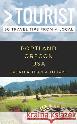 Greater Than a Tourist- Portland Oregon USA: 50 Travel Tips from a Local Greater Than a Tourist, Cassie Kluse 9781980760832 Independently Published - książka