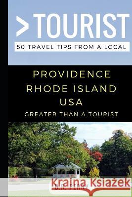 Greater Than a Tourist- Providence Rhode Island USA: 50 Travel Tips from a Local Greater Than a. Tourist Lisa Rusczy D. R. Perry 9781973438021 Independently Published - książka