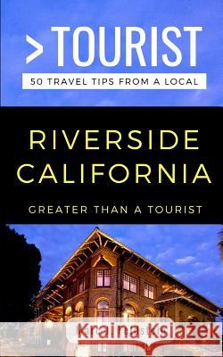 Greater Than a Tourist- Riverside California USA: 50 Travel Tips from a Local Greater Than a Tourist, Marc J Feldstein 9781720194880 Independently Published - książka