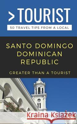 Greater Than a Tourist- Santo Domingo Dominican Republic: 50 Travel Tips from a Local Greater Than a. Tourist Isabel Santos 9781095279144 Independently Published - książka