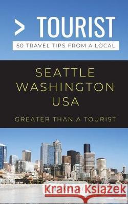 Greater Than a Tourist- Seattle Washington USA: 50 Travel Tips from a Local Greater Than a. Tourist Nina Kenner 9781717797254 Independently Published - książka