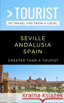 Greater Than a Tourist- Seville Andalusia Spain: 50 Travel Tips from a Local Greater Than a Tourist, Robin Custers 9781723981654 Independently Published - książka