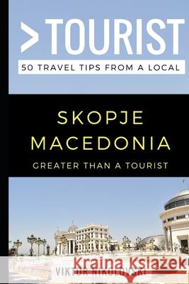 Greater Than a Tourist- Skopje Macedonia: 50 Travel Tips from a Local Greater Than a. Tourist Viktor Nikolovski 9781973431084 Independently Published - książka