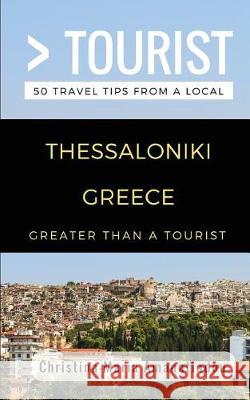 Greater Than a Tourist- Thessaloniki Greece: 50 Travel Tips from a Local Greater Than a Tourist, Christina-Maria Amanatiadou 9781980917243 Independently Published - książka