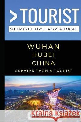 Greater Than a Tourist- Wuhan Hubei China: 50 Travel Tips from a Local Greater Than a Tourist, John Smither 9781977074799 Independently Published - książka