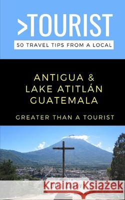 Greater Than a Tourist-Antigua and Lake Atitlán Guatemala: 50 Travel Tips from a Local Dita Záková 9798682088218 Independently Published - książka