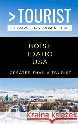 Greater Than a Tourist-Boise Idaho USA: 50 Travel Tips from a Local Greater Than a Tourist, Dylan Cade 9781791610791 Independently Published - książka