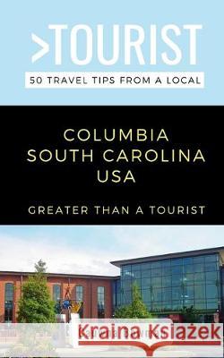 Greater Than a Tourist-Columbia South Carolina USA: 50 Travel Tips from a Local Greater Than a. Tourist Cauwna Bowman 9781698264196 Independently Published - książka