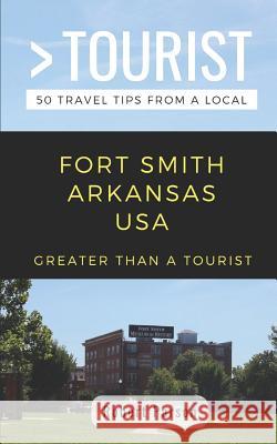 Greater Than a Tourist-Fort Smith Arkansas USA: 50 Travel Tips from a Local Greater Than a. Tourist Robert Parson 9781091168206 Independently Published - książka