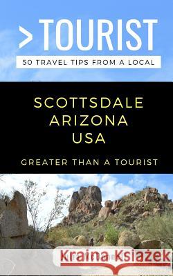 Greater Than a Tourist-Scottsdale Arizona USA: 50 Travel Tips from a Local Greater Than a. Tourist Julia McDonnell 9781791536718 Independently Published - książka