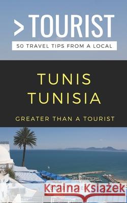 Greater Than a Tourist-Tunis Tunisia: 50 Travel Tips from a Local Greater Than a. Tourist Bella Fraser 9781796915747 Independently Published - książka