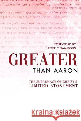 Greater Than Aaron: The Supremacy of Christ's Limited Atonement Peter C. Sammons Josh Niemi 9781793957474 Independently Published - książka